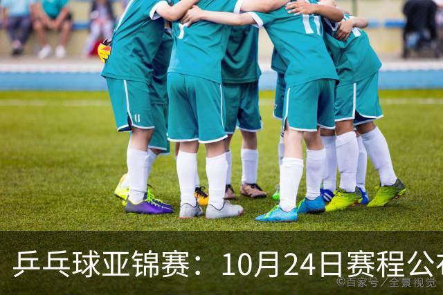 乒乓球亚锦赛：10月24日赛程公布！国乒冲击4强，1人双战张本智和