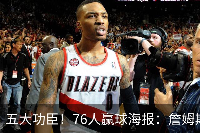 五大功臣！76人赢球海报：詹姆斯+马克西+布朗+恩比德+西蒙斯封面