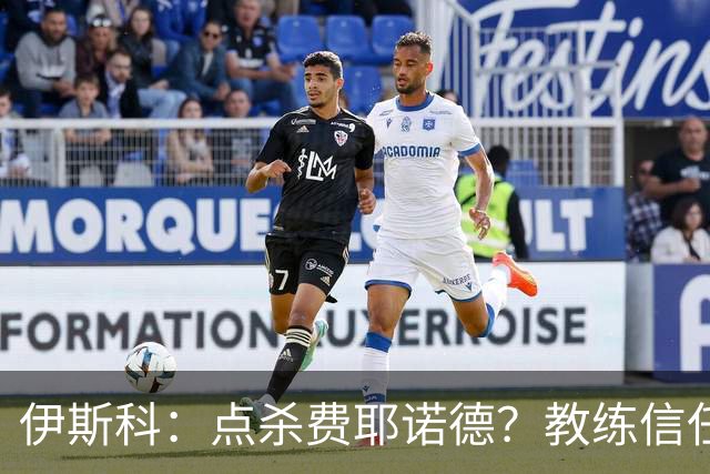 伊斯科：点杀费耶诺德？教练信任我，而目前我也抓住了机会