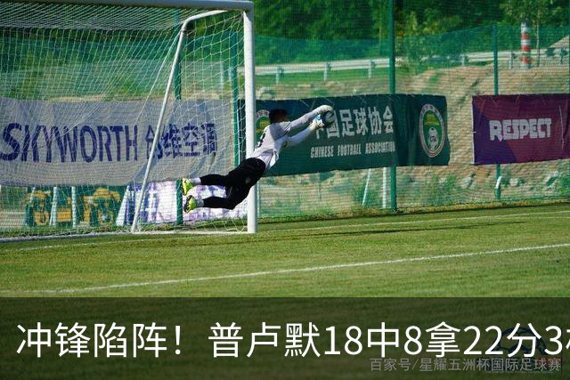 冲锋陷阵！普卢默18中8拿22分3板4助2断 正负值+12
