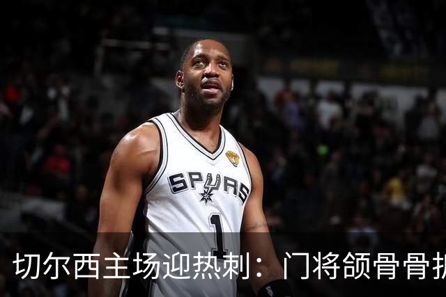切尔西主场迎热刺：门将颌骨骨折，热刺五将或缺阵