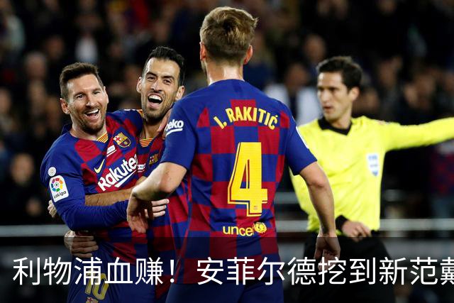 利物浦血赚！安菲尔德挖到新范戴克！18 岁天才横空出世