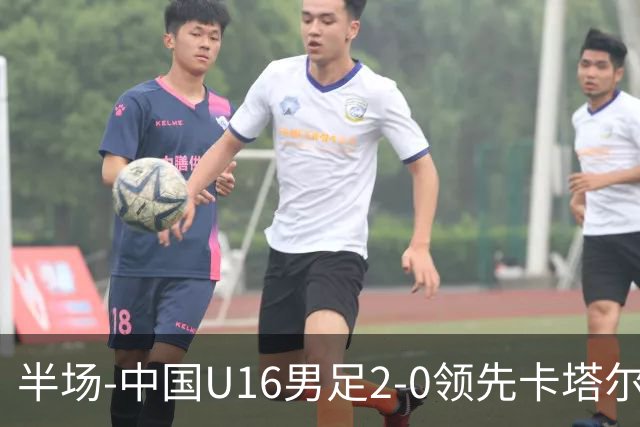 半场-中国U16男足2-0领先卡塔尔U17 袁博涵破门刘宇洋连过3人建功