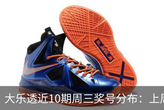 大乐透近10期周三奖号分布：上周后区出连号