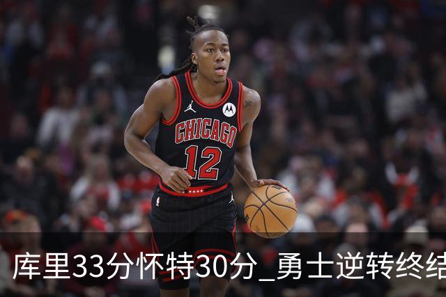 库里33分怀特30分 勇士逆转终结凯尔特人5连胜