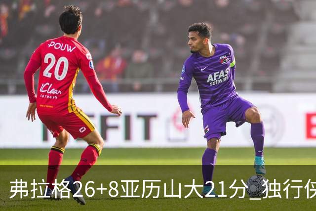弗拉格26+8亚历山大21分 独行侠大胜残阵雷霆