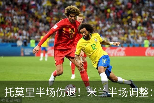 托莫里半场伤退！米兰半场调整：莫德里奇登场换下托莫里