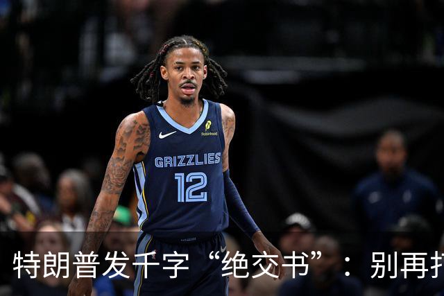 特朗普发千字“绝交书”：别再打电话了，别再说有多爱我了！
