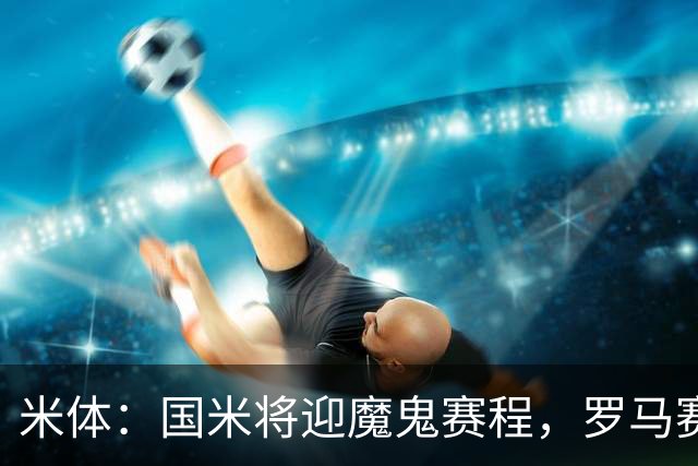 米体：国米将迎魔鬼赛程，罗马赛程轻松有机会反超