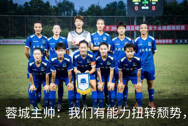 蓉城主帅：我们有能力扭转颓势，我们还是很有实力，可以击败英博