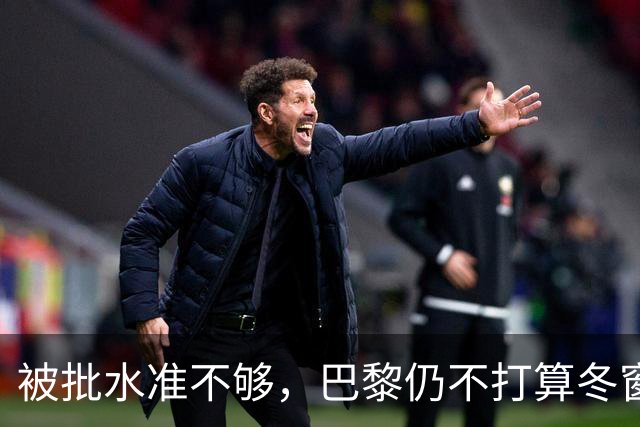 被批水准不够，巴黎仍不打算冬窗换门将
