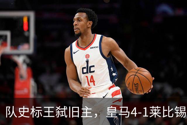 队史标王弑旧主，皇马4-1莱比锡创纪录，姆巴佩3战4球宣战巴萨