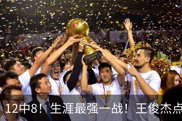 12中8！生涯最强一战！王俊杰点评中国男篮