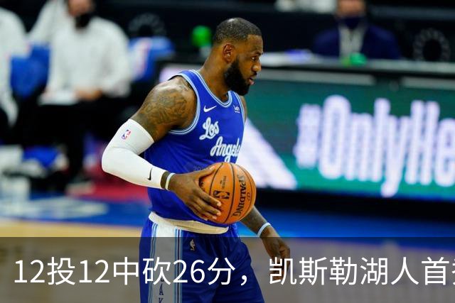 12投12中砍26分，凯斯勒湖人首秀创队史首次