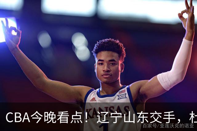 CBA今晚看点！辽宁山东交手，杜润旺战老东家，布朗首钢首秀！