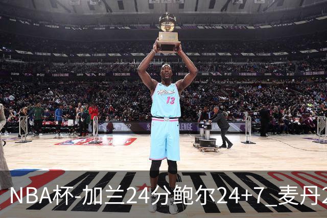 NBA杯-加兰24分鲍尔24+7 麦丹23+6+7森林狼大胜快船